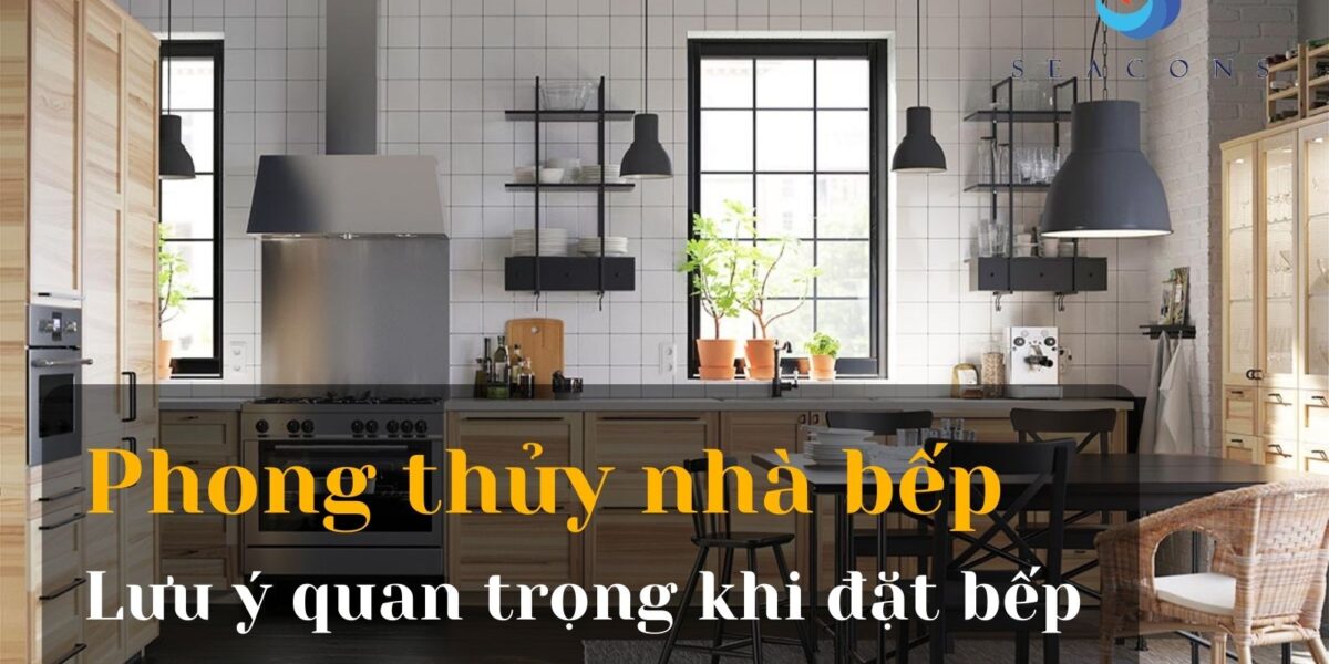Phong thủy nhà bếp là gì? Lưu ý quan trọng khi đặt bếp để gia chủ bình an và may mắn