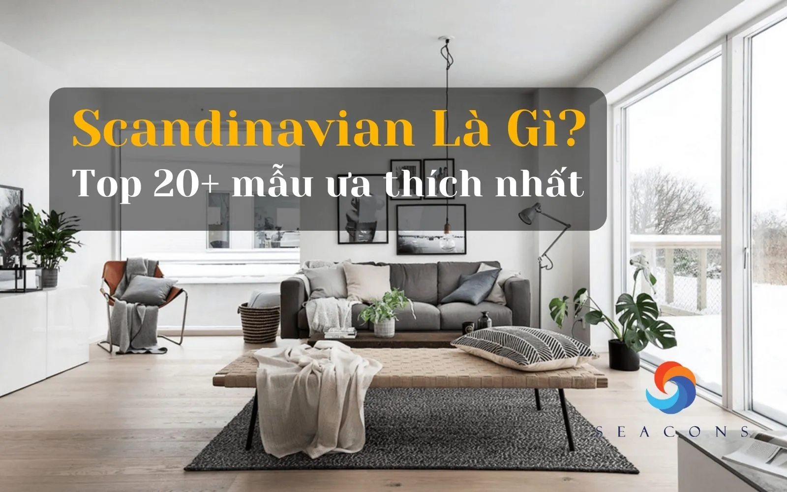 Scandinavian là gì? Top 20+ phong cách thiết kế scandinavian được ưa thích nhất