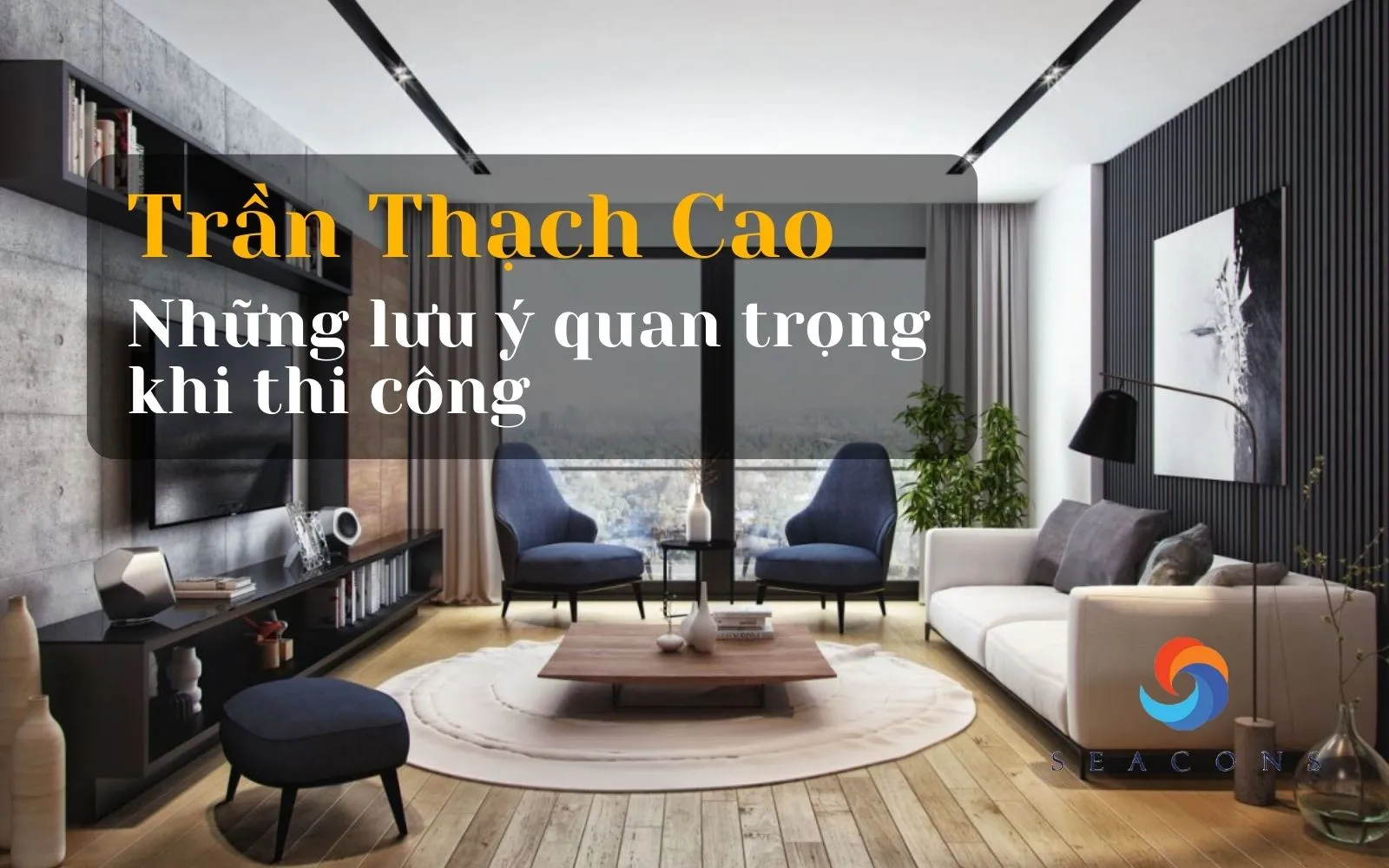Trần thạch cao là gì? Những lưu ý quan trọng khi thi công trần