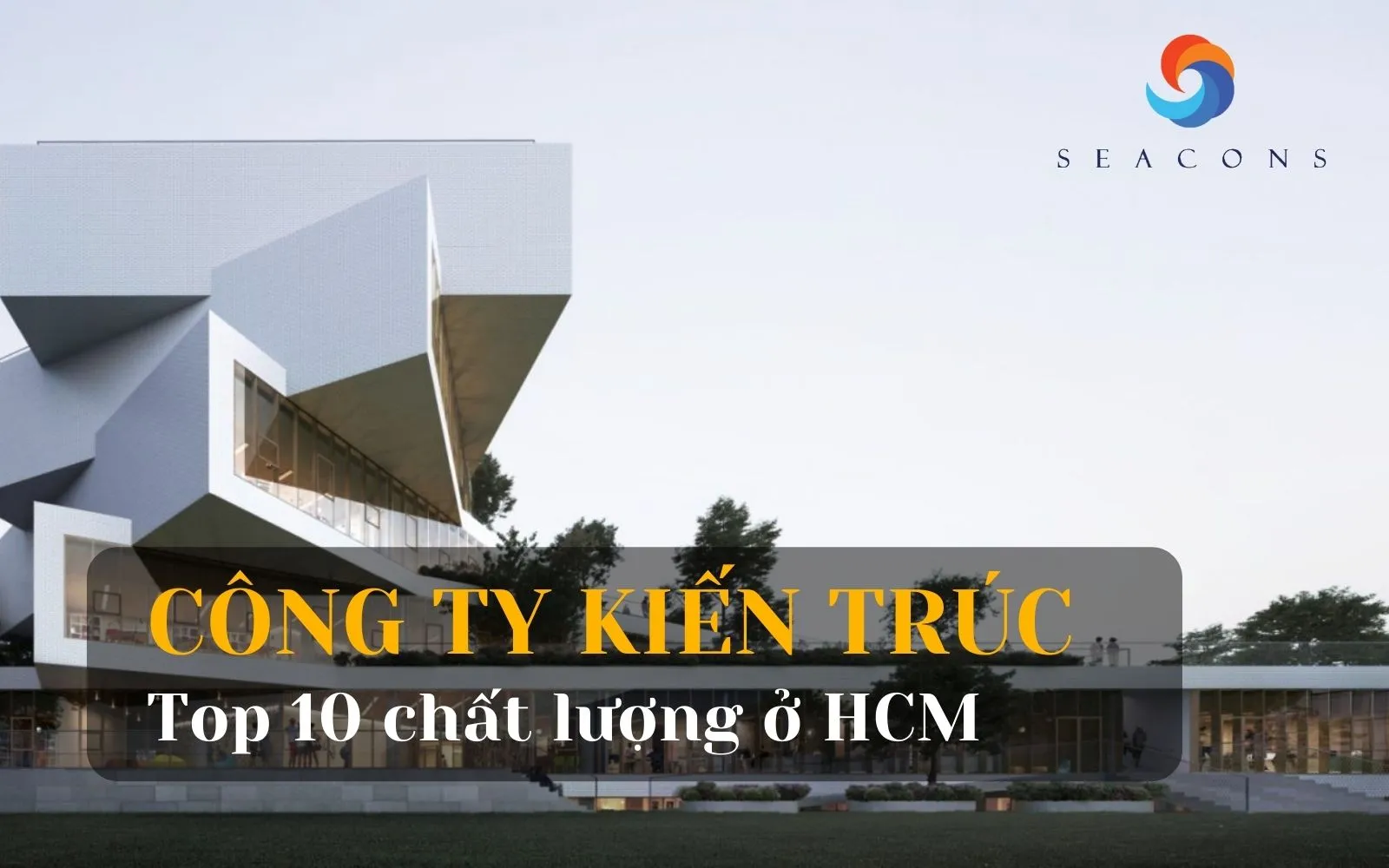 Công ty kiến trúc là gì? Top 10+ công ty kiến trúc xây dựng uy tín, chất lượng nhất TP. HCM