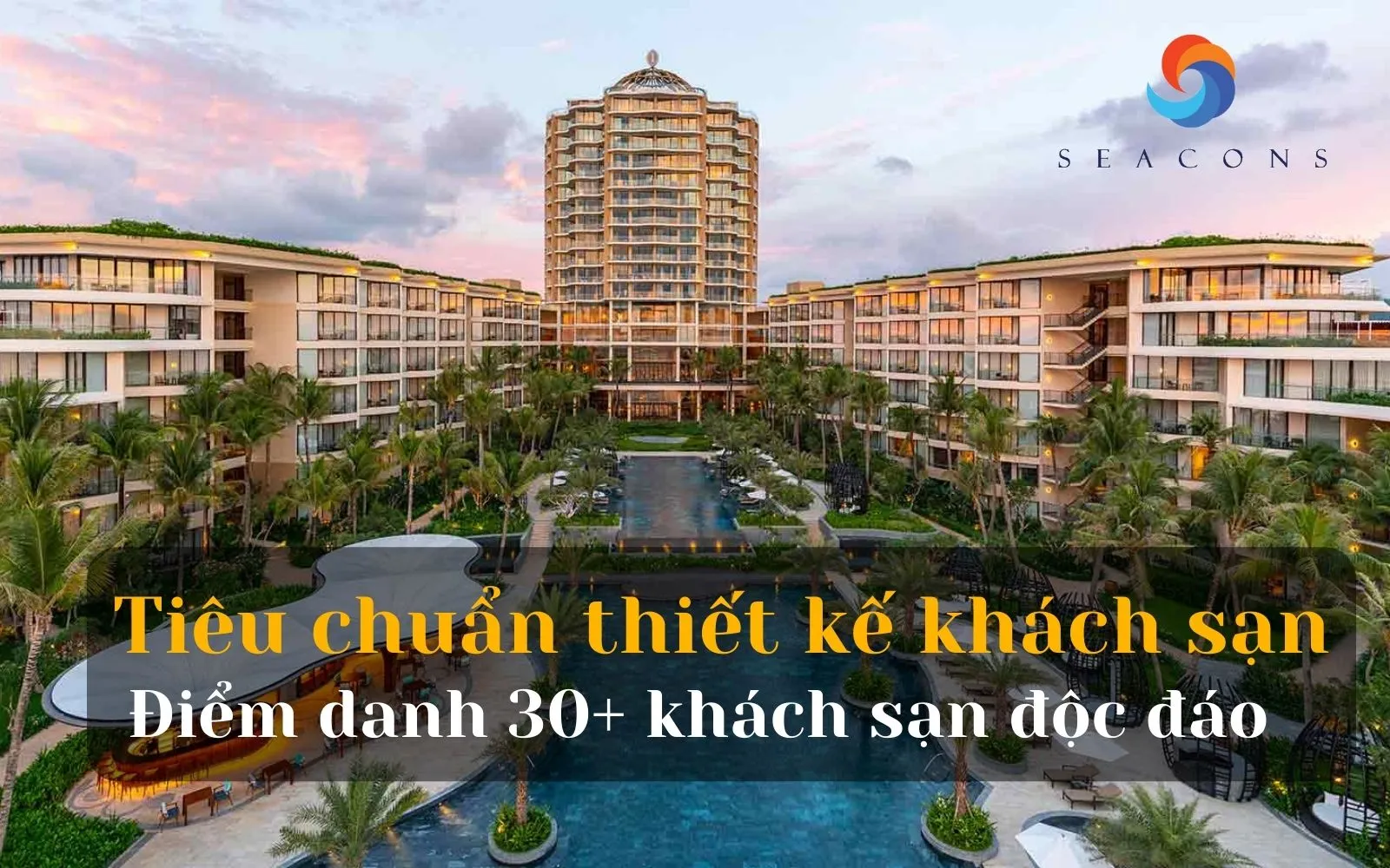 Tiêu chuẩn thiết kế khách sạn là gì? Top 30+ Khách sạn đẹp, sang trọng độc đáo tại Việt Nam ghi danh trên báo quốc tế
